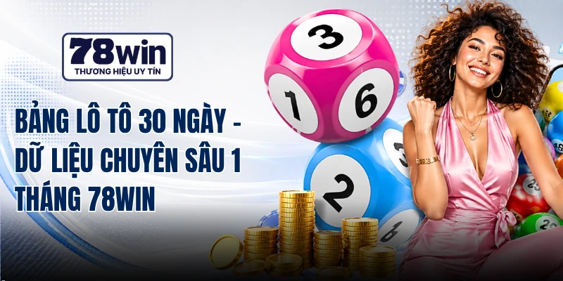 Bảng Lô Tô 30 Ngày - Dữ Liệu Chuyên Sâu 1 Tháng 78WIN