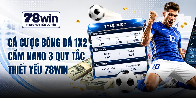 Cá Cược Bóng Đá 1x2 - Cẩm Nang 3 Quy Tắc Thiết Yếu 78WIN