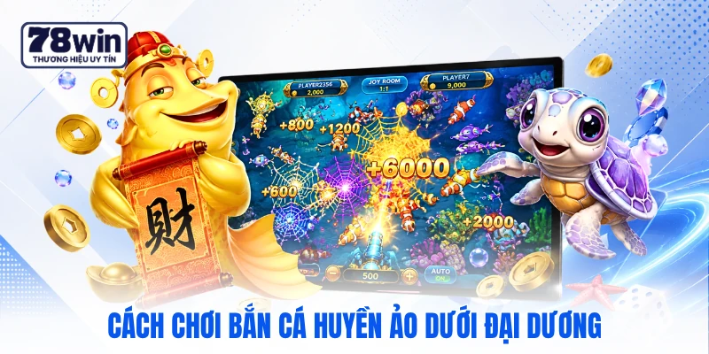 Cách chơi bắn cá huyền ảo dưới đại dương