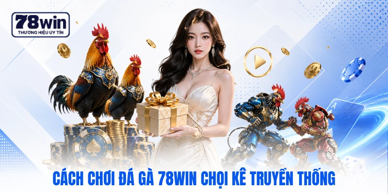 Cách chơi đá gà 78WIN chọi kê truyền thống