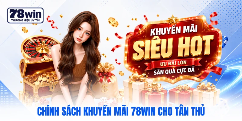Chính sách khuyến mãi 78WIN cho tân thủ