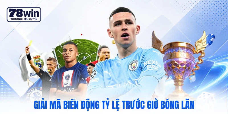 Giải mã biến động tỷ lệ trước giờ bóng lăn