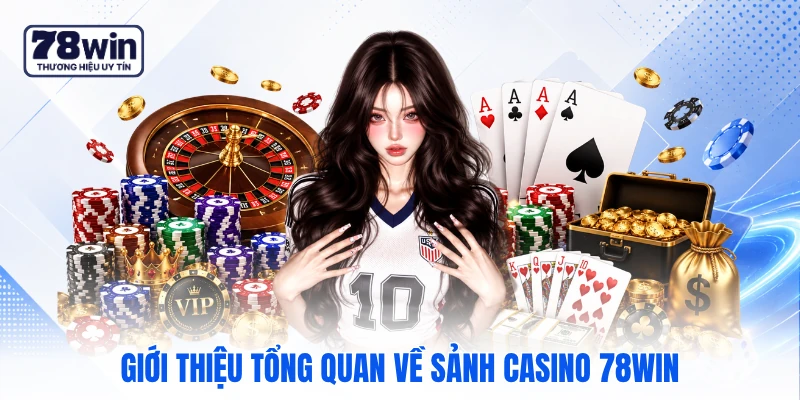 Giới thiệu tổng quan về sảnh Casino 78WIN