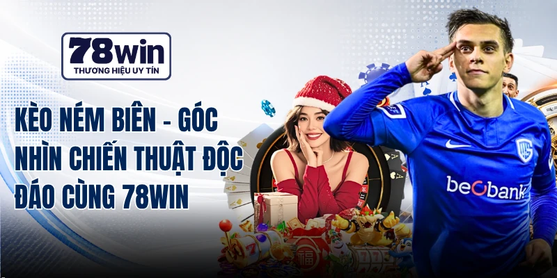 Kèo Ném Biên - Góc Nhìn Chiến Thuật Độc Đáo Cùng 78WIN