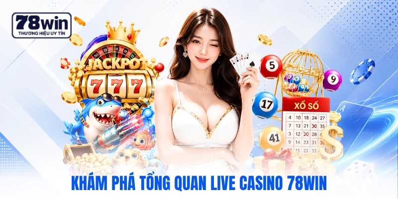 Khám phá tổng quan live casino 78WIN