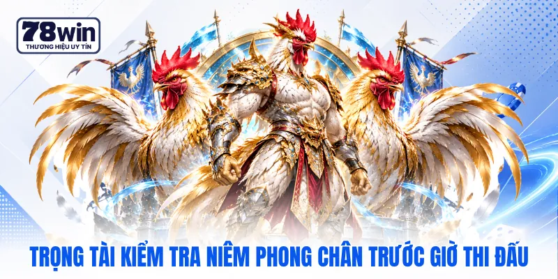 Trọng tài kiểm tra niêm phong chân trước giờ thi đấu