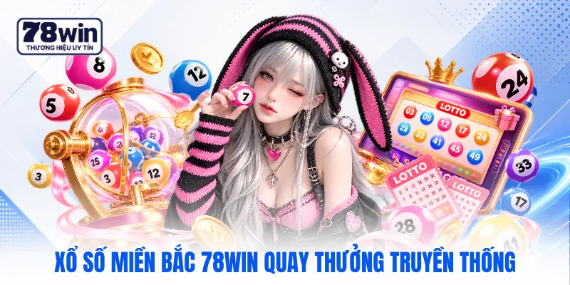 Xổ số miền Bắc 78WIN quay thưởng truyền thống