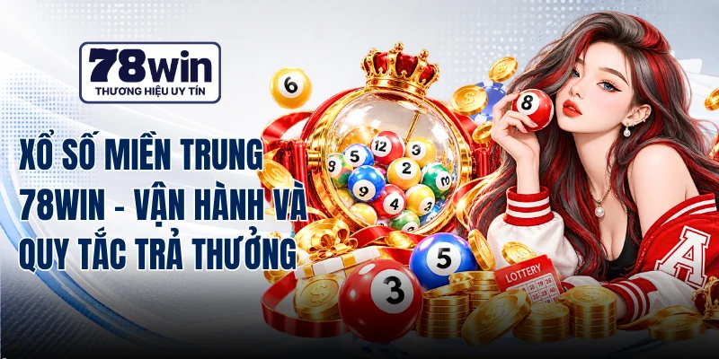 Xổ Số Miền Trung 78WIN - Vận Hành Và Quy Tắc Trả Thưởng